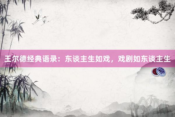 王尔德经典语录：东谈主生如戏，戏剧如东谈主生